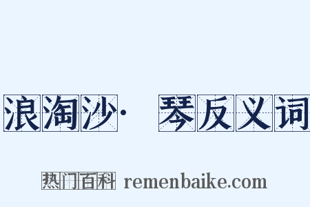 浪淘沙·琴反义词是什么意思的图片